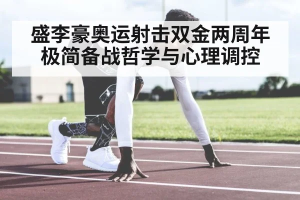 盛李豪奥运射击双金两周年 极简备战哲学与心理调控
