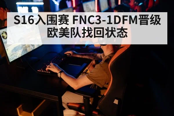 S16入围赛 FNC3-1DFM晋级 欧美队找回状态