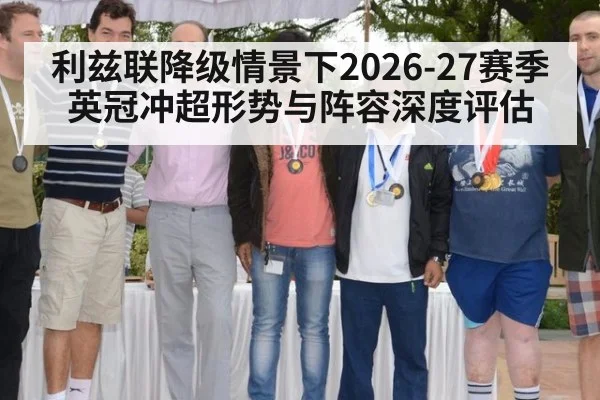 利兹联降级情景下2026-27赛季英冠冲超形势与阵容深度评估